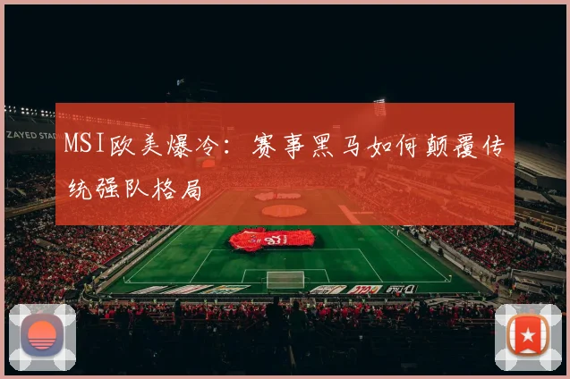 MSI欧美爆冷：赛事黑马如何颠覆传统强队格局