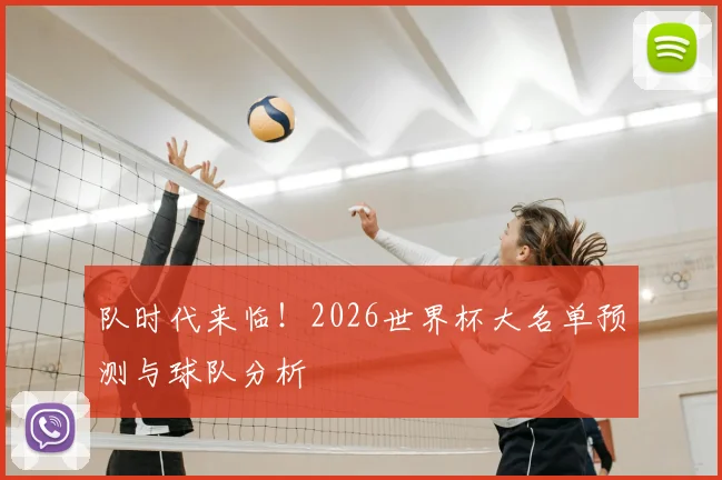 队时代来临！2026世界杯大名单预测与球队分析
