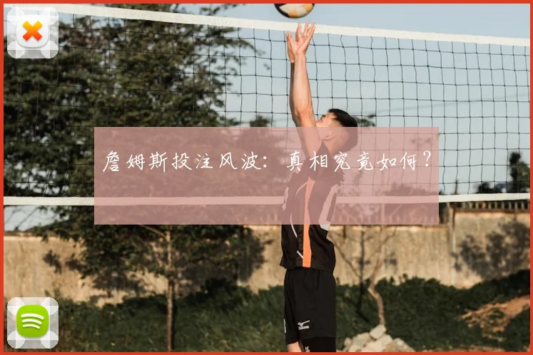 詹姆斯投注风波:真相究竟如何?
