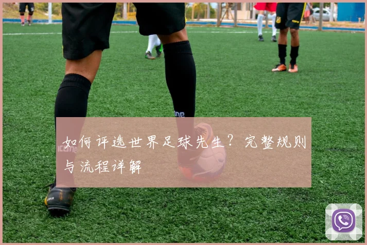如何评选世界足球先生？完整规则与流程详解