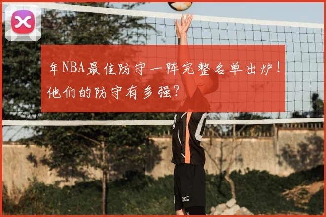 年NBA最佳防守一阵完整名单出炉!他们的防守有多强?