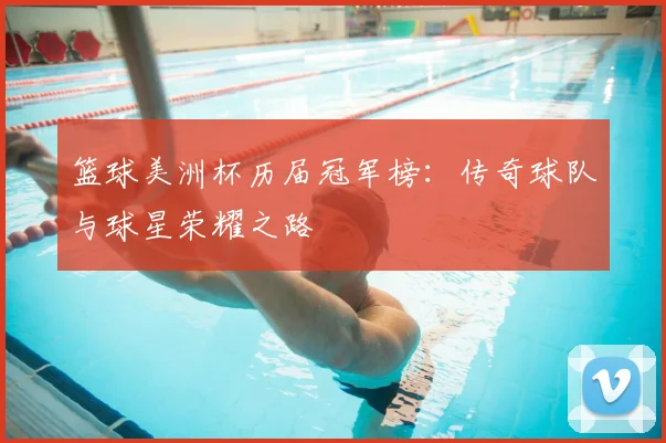 篮球美洲杯历届冠军榜:传奇球队与球星荣耀之路